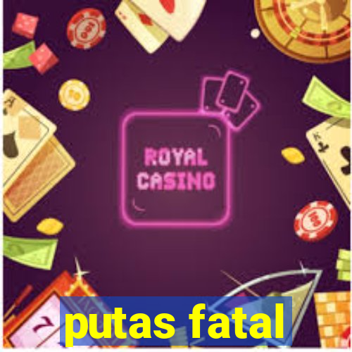 putas fatal