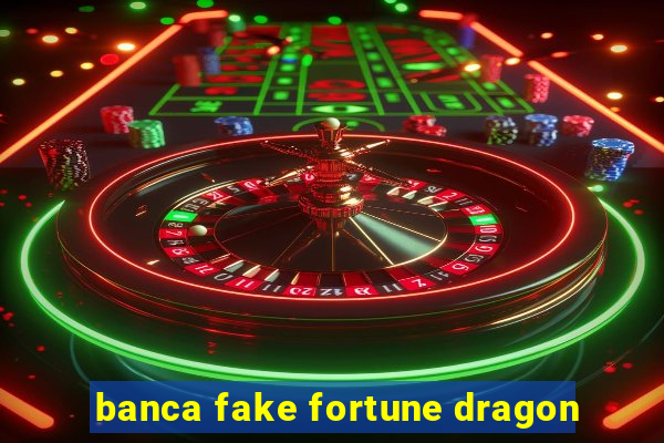 banca fake fortune dragon