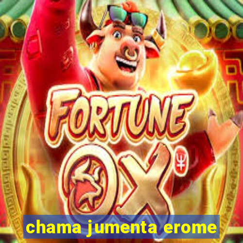 chama jumenta erome