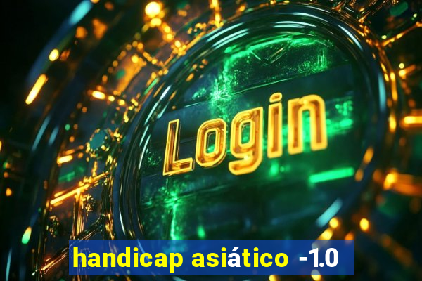 handicap asiático -1.0