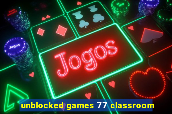 unblocked games 77 classroom