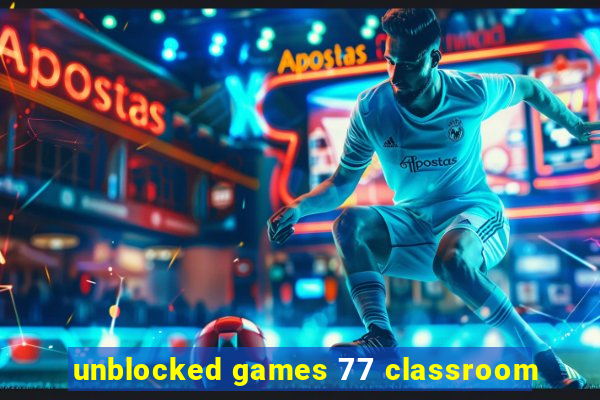 unblocked games 77 classroom