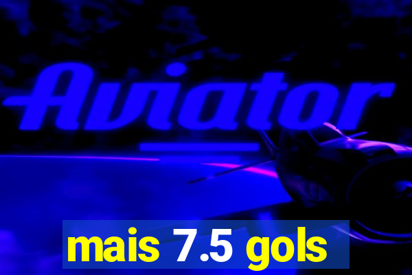 mais 7.5 gols