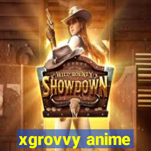 xgrovvy anime