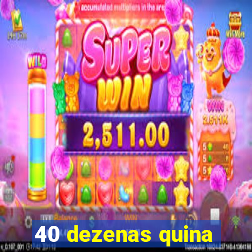 40 dezenas quina