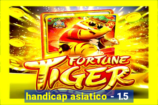 handicap asiatico - 1.5