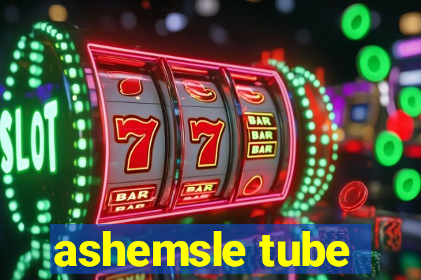 ashemsle tube