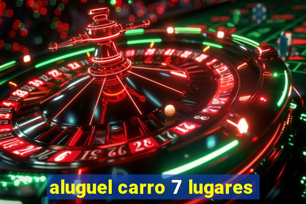 aluguel carro 7 lugares