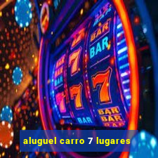 aluguel carro 7 lugares