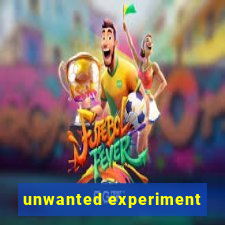 unwanted experiment