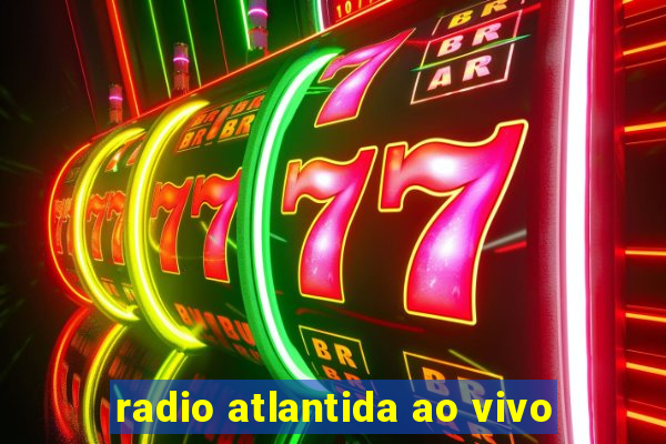 radio atlantida ao vivo