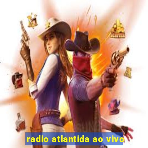 radio atlantida ao vivo