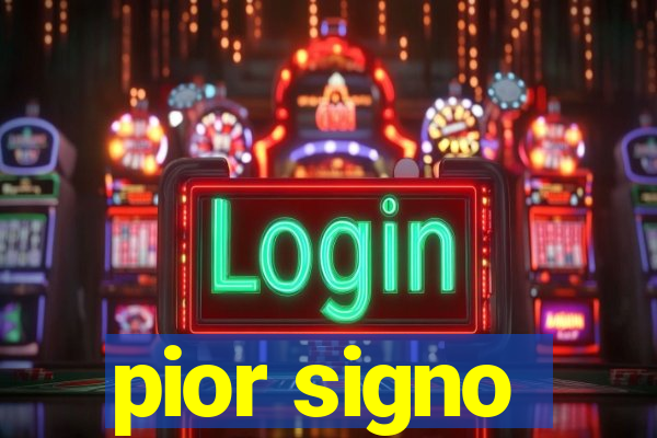 pior signo