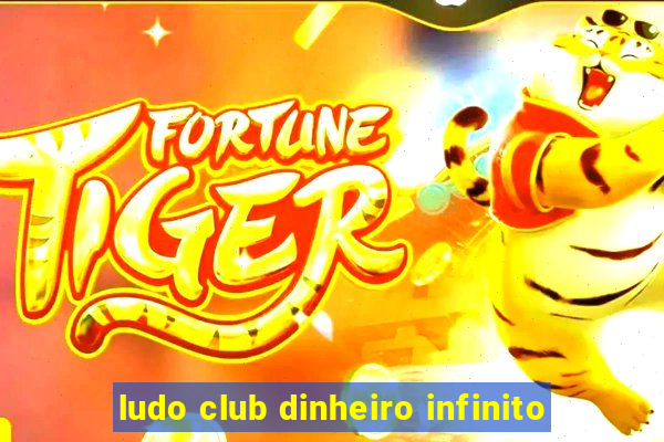 ludo club dinheiro infinito