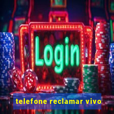 telefone reclamar vivo