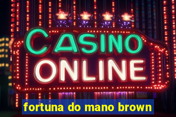 fortuna do mano brown