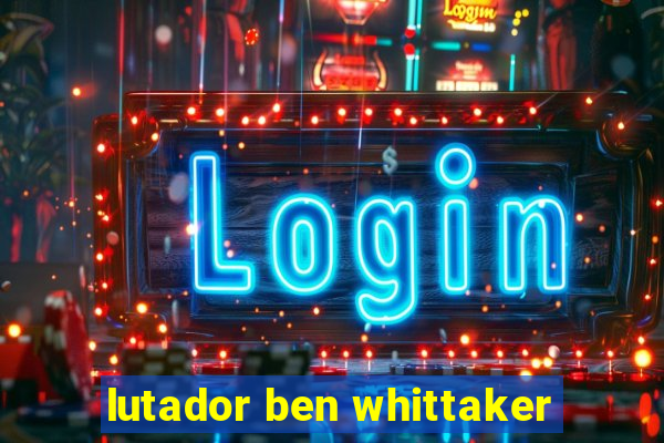 lutador ben whittaker