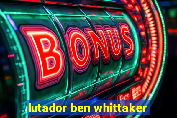 lutador ben whittaker