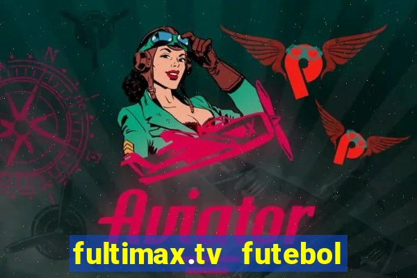 fultimax.tv futebol ao vivo