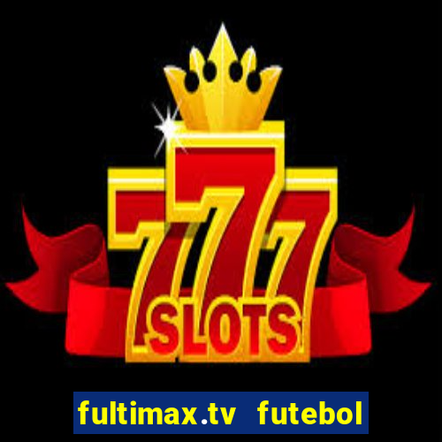 fultimax.tv futebol ao vivo