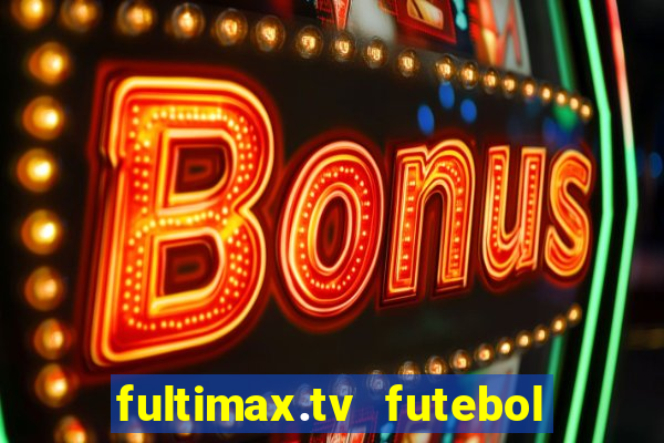 fultimax.tv futebol ao vivo