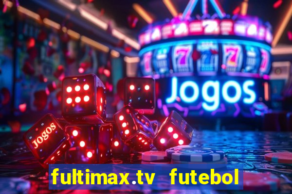 fultimax.tv futebol ao vivo