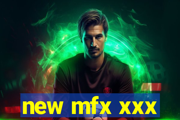 new mfx xxx