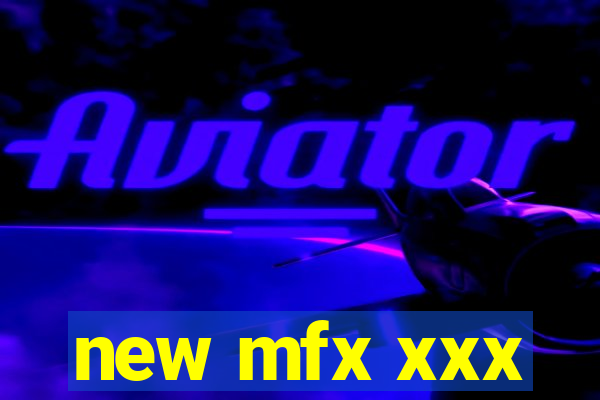 new mfx xxx