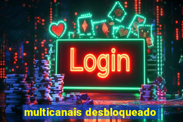 multicanais desbloqueado