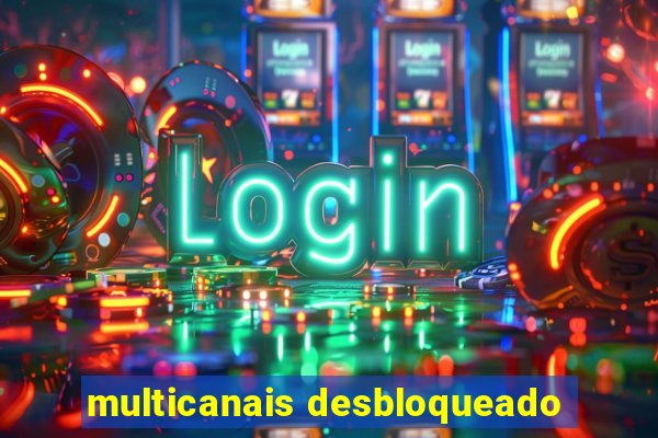 multicanais desbloqueado