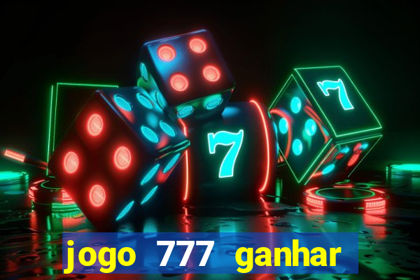 jogo 777 ganhar dinheiro de verdade