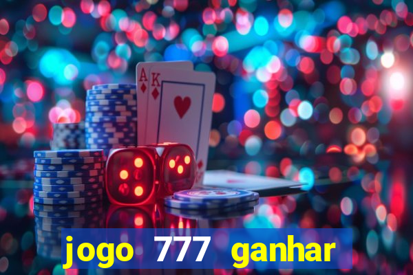 jogo 777 ganhar dinheiro de verdade