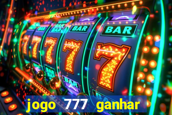 jogo 777 ganhar dinheiro de verdade