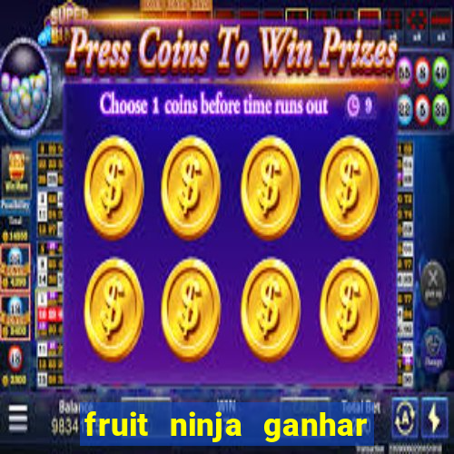 fruit ninja ganhar dinheiro sem depositar