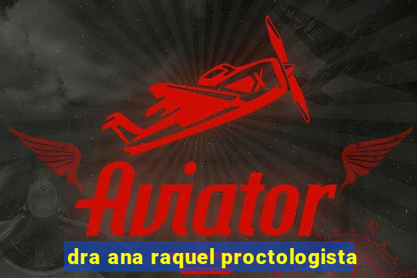 dra ana raquel proctologista