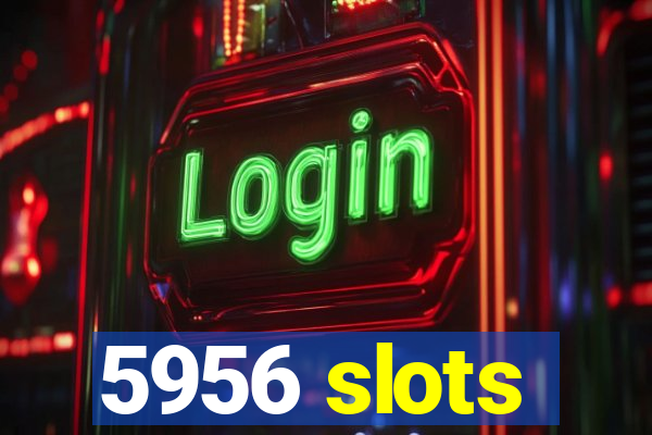 5956 slots