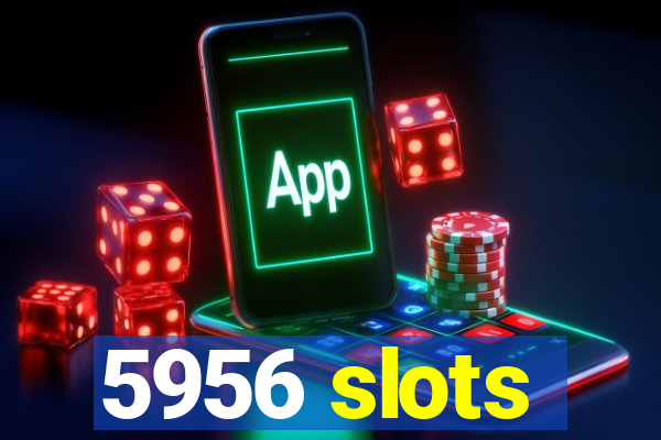 5956 slots