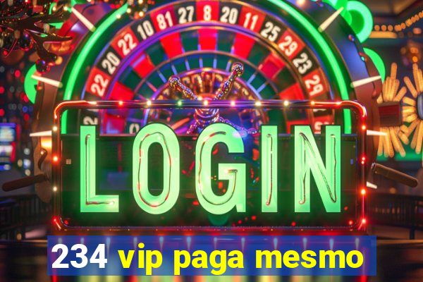 234 vip paga mesmo