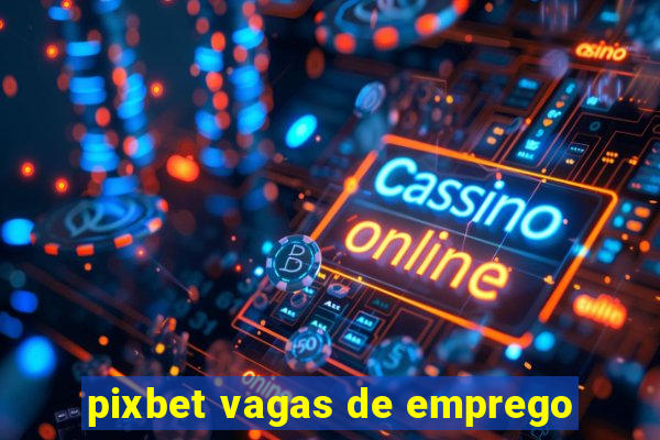 pixbet vagas de emprego