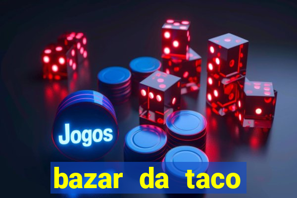 bazar da taco agendamento online