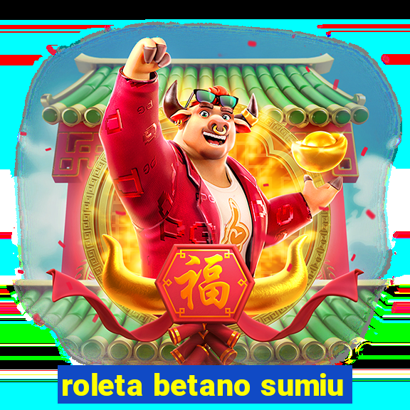 roleta betano sumiu