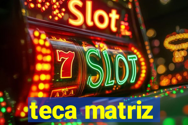 teca matriz