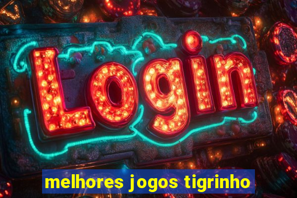 melhores jogos tigrinho