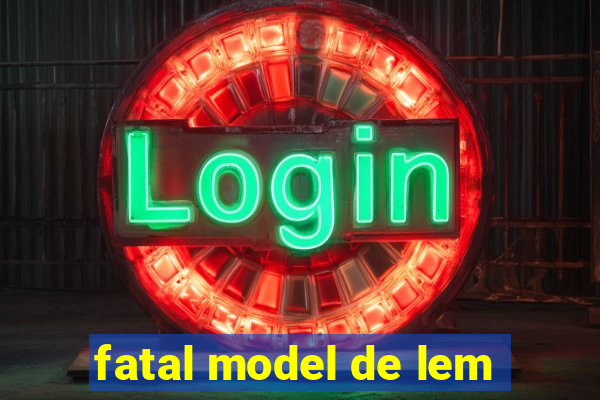 fatal model de lem