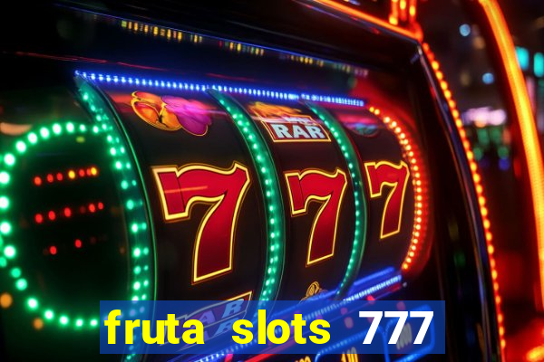 fruta slots 777 mega jackpot paga mesmo