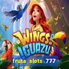 fruta slots 777 mega jackpot paga mesmo