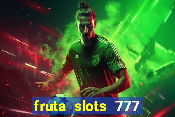 fruta slots 777 mega jackpot paga mesmo