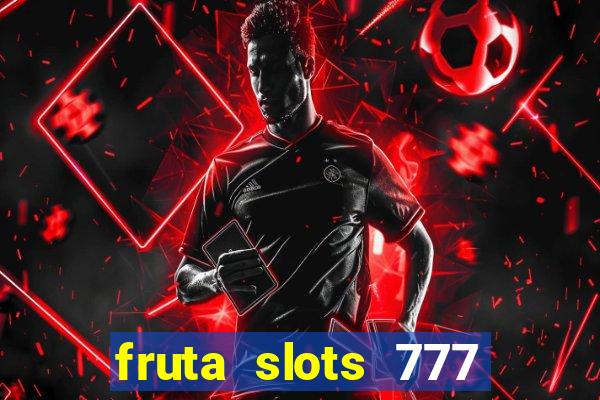 fruta slots 777 mega jackpot paga mesmo