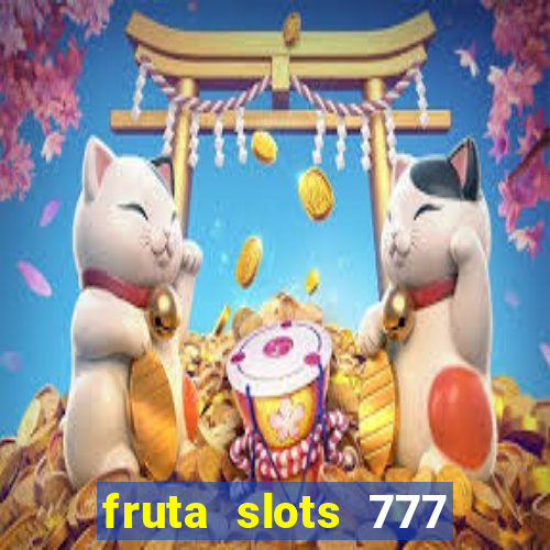 fruta slots 777 mega jackpot paga mesmo