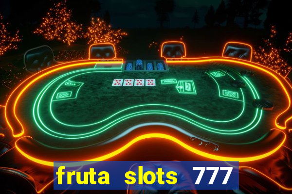 fruta slots 777 mega jackpot paga mesmo